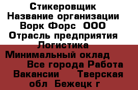 Стикеровщик › Название организации ­ Ворк Форс, ООО › Отрасль предприятия ­ Логистика › Минимальный оклад ­ 26 000 - Все города Работа » Вакансии   . Тверская обл.,Бежецк г.